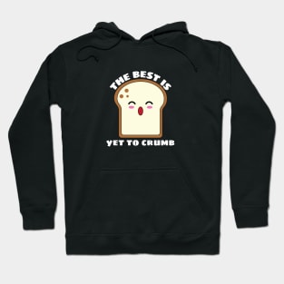 The Best Is Yet To Crumb - Cute Bread Pun Hoodie